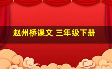 赵州桥课文 三年级下册